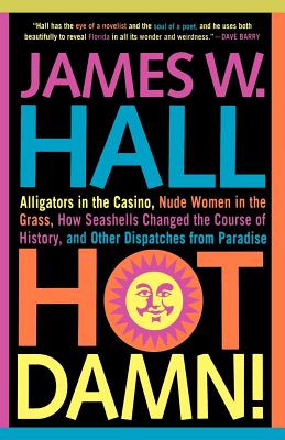 Cover for Hot Damn!: Alligators in the Casino, Nude Women in the Grass, How Seashells Changed the Course of History, and Other Dispatches from Paradise