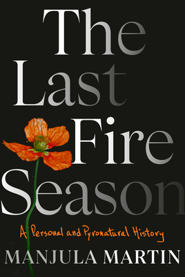 The Last Fire Season: A Personal and Pyronatural History By Manjula Martin Cover Image