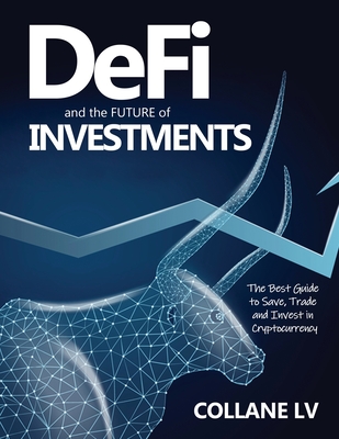 DeFi and the FUTURE of Investments: The Best Guide to Save, Trade and Invest in Cryptocurrency By Collane LV Cover Image