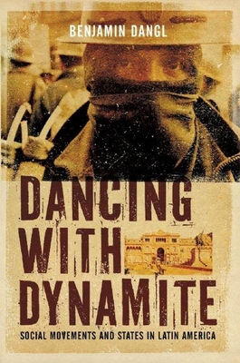 Dancing with Dynamite: Social Movements and States in Latin America By Benjamin Dangl Cover Image