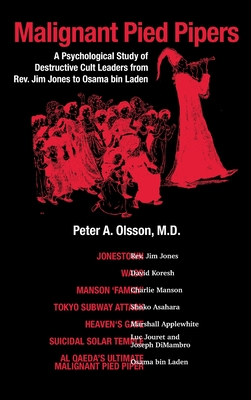 Malignant Pied Pipers: A Psychological Study of Destructive Cult Leaders from Rev. Jim Jones to Osama bin Laden Cover Image