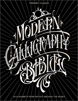 Modern Calligraphy Bible: 101 Alphabets from Artists Around the World By Frédéric Claquin Cover Image