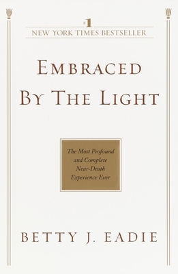 Embraced by the Light: The Most Profound and Complete Near-Death Experience Ever Cover Image