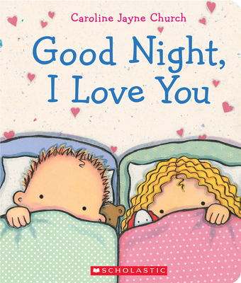 Goodnight, I Love You By Caroline Jayne Church, Caroline Jayne Church (Illustrator) Cover Image