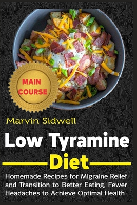 Low Tyramine Diet: Homemade Recipes for Migraine Relief and Transition to Better Eating, Fewer Headaches to Achieve Optimal Health Cover Image