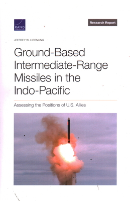 Ground-Based Intermediate-Range Missiles in the Indo-Pacific: Assessing the Positions of U.S. Allies By Jeffrey W. Hornung Cover Image