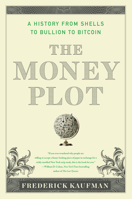 The Money Plot: A History from Shells to Bullion to Bitcoin By Frederick Kaufman Cover Image