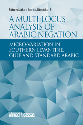 A Multi-Locus Analysis of Arabic Negation: Micro-Variation in Southern Levantine, Gulf and Standard Arabic (Edinburgh Studies in Theoretical Linguistics) Cover Image