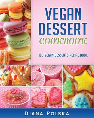Vegan Dessert Cookbook: 100 Vegan Desserts Recipe Book Cover Image