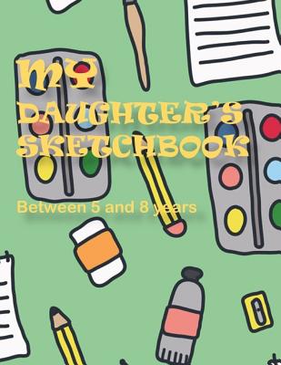 My Daughter's Sketchbook: Between 5 and 8 years By Charlie's Notebooks Cover Image
