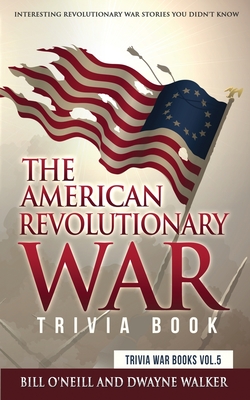The American Revolutionary War Trivia Book: Interesting Revolutionary War Stories You Didn't Know Cover Image