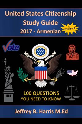 United States Citizenship Study Guide and Workbook - Armenian: 100 Questions You Need To Know By Jeffrey B. Harris Cover Image