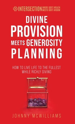 Divine Provision Meets Generosity Planning: How to Live Life to the Fullest While Richly Giving By Johnny McWilliams Cover Image