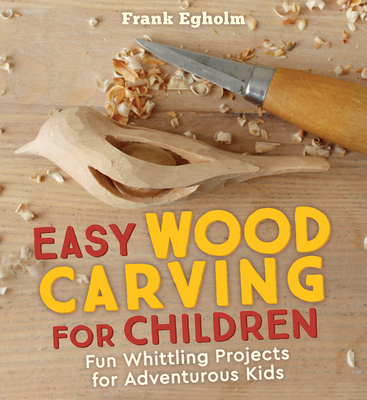 Easy Wood Carving for Children: Fun Whittling Projects for Adventurous Kids By Frank Egholm, Anna Cardwell (Translator) Cover Image
