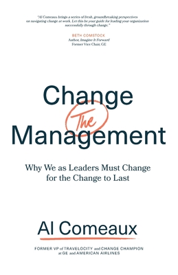 Change (the) Management: Why We as Leaders Must Change for the Change to Last By Al Comeaux Cover Image