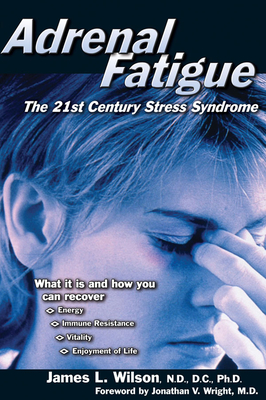 Adrenal Fatigue: The 21st Century Stress Syndrome By James L. Wilson, Jonathan V. Wright (Foreword by) Cover Image