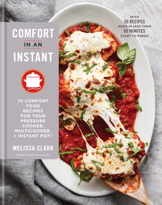 Comfort in an Instant: 75 Comfort Food Recipes for Your Pressure Cooker, Multicooker, and Instant Pot®: A Cookbook By Melissa Clark Cover Image