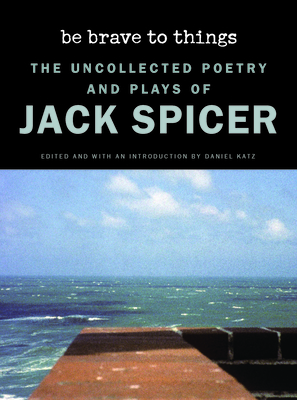 Be Brave to Things: The Uncollected Poetry and Plays of Jack Spicer (Wesleyan Poetry) Cover Image