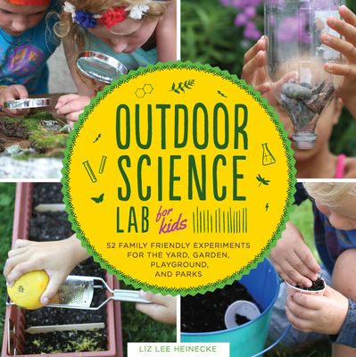 Outdoor Science Lab for Kids: 52 Family-Friendly Experiments for the Yard, Garden, Playground, and Park