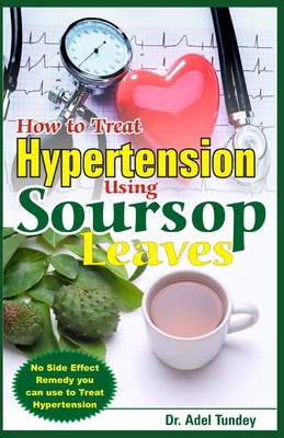 How to Treat Hypertension Using Soursop Leaves: No Side Effect Remedy you can use to Treat Hypertension Cover Image