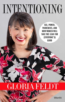 Intentioning: Sex, Power, Pandemics, and How Women Will Take The Lead for (Everyone's) Good By Gloria Feldt Cover Image