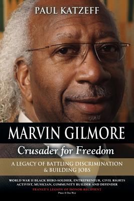 Marvin Gilmore: Crusader for Freedom - A Legacy of Battling Discrimination & Building Jobs (World War II Black Hero-Soldier, Entrepren By Paul Katzeff Cover Image