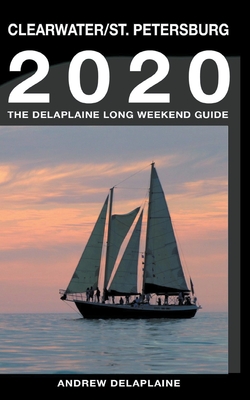 Clearwater & St. Petersburg - The Delaplaine 2020 Long Weekend Guide By Andrew Delaplaine Cover Image