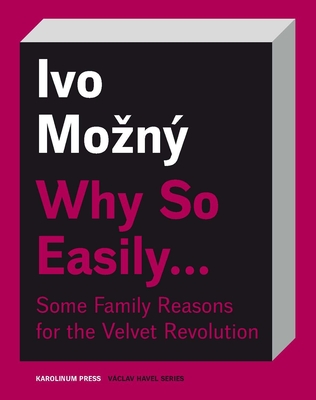 Why So Easily . . . Some Family Reasons for the Velvet Revolution: A Sociological Essay (Václav Havel Series)