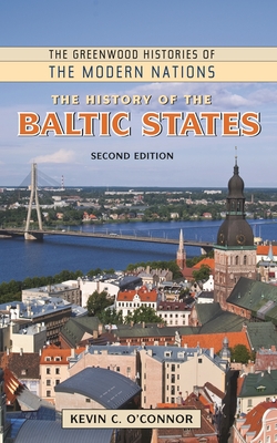 The History of the Baltic States (Greenwood Histories of the Modern Nations) Cover Image