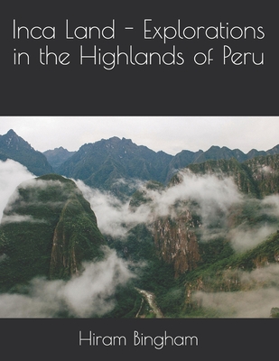 Inca Land - Explorations in the Highlands of Peru