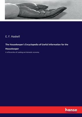 The Housekeeper's Encyclopedia of Useful Information for the Housekeeper: In all branches of cooking and domestic economy Cover Image