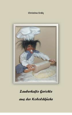 Zauberhafte Gerichte aus der Koboldküche By Christine Erdiç Cover Image