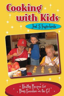 Cooking with Kids Just 5 Ingredients (Color Interior): Healthy Recipes for Busy Families on the Go! Cover Image