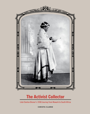 The Activist Collector: Lida Clanton Broner’s 1938 Journey from Newark to South Africa By Christa Clarke Cover Image