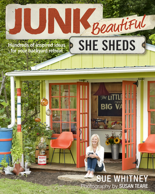 Junk Beautiful: She Sheds: Hundreds of Inspired Ideas for Your Backyard Retreat By Sue Whitney Cover Image