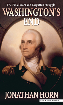 Washington's End: The Final Years and Forgotten Struggle Cover Image