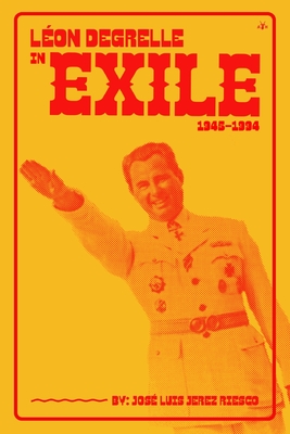 Léon Degrelle in Exile (1945-1994) By José Luís Jerez Riesco Cover Image
