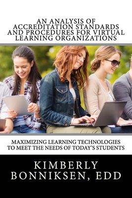 An Analysis Of Accreditation Standards And Procedures For Virtual Learning Organizations: Maximizing Learning Technologies To Meet The Needs Of Today' An Analysis Of Accreditation Standards And Procedures For Virtual Learning Organizations: Maximizing Learning Technologies To Meet The Needs Of Today' cover