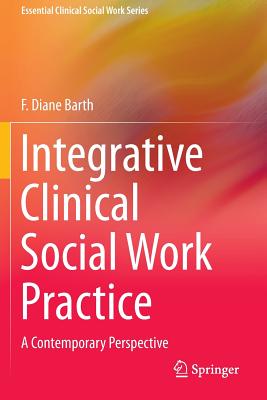 Integrative Clinical Social Work Practice: A Contemporary Perspective (Essential Clinical Social Work)