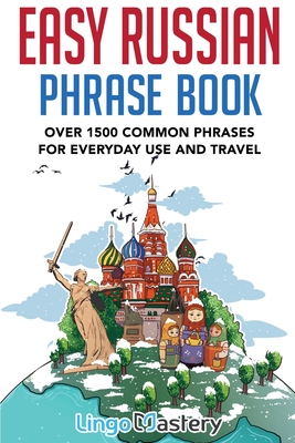 Easy Russian Phrase Book: Over 1500 Common Phrases For Everyday Use And Travel By Lingo Mastery Cover Image