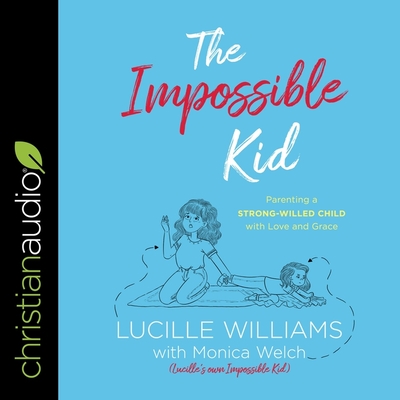 The Impossible Kid: Parenting a Strong-Willed Child with Love and Grace Cover Image