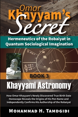Omar Khayyam's Secret: Hermeneutics of the Robaiyat in Quantum Sociological Imagination: Book 3: Khayyami Astronomy: How Omar Khayyam's Newly Cover Image