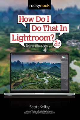How Do I Do That in Lightroom?: The Quickest Ways to Do the Things You Want to Do, Right Now! (3rd Edition) By Scott Kelby Cover Image