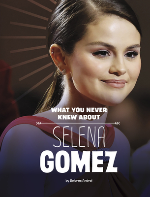 What You Never Knew about Selena Gomez By Dolores Andral Cover Image