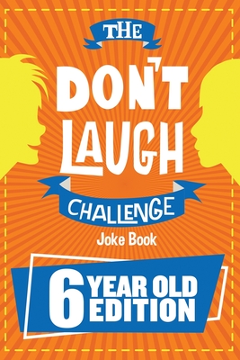 The Don't Laugh Challenge - 6 Year Old Edition: The LOL Interactive Joke Book Contest Game for Boys and Girls Age 6 Cover Image