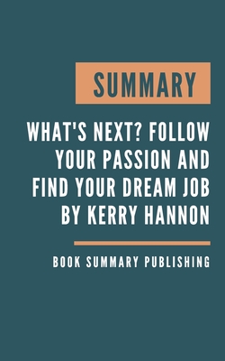 Summary: What's Next? - Follow Your Passion and Find Your Dream Job by Kerry Hannon. By Book Summary Publishing Cover Image
