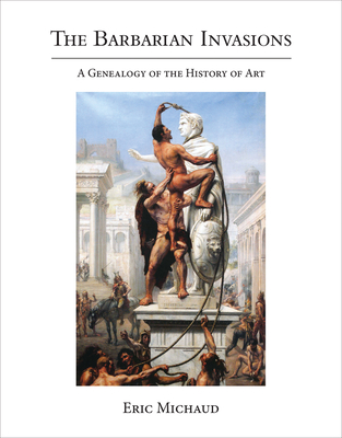 The Barbarian Invasions: A Genealogy of the History of Art (October Books)