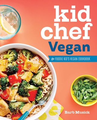 Kid Chef Vegan: The Foodie Kid's Vegan Cookbook By Barb Musick Cover Image