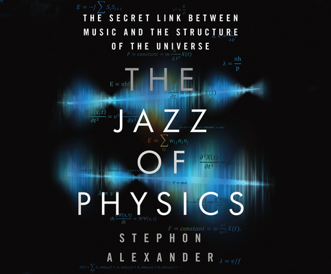 The Jazz of Physics: The Secret Link Between Music and the Structure of the Universe By Stephon Alexander, Don Hagen (Narrated by) Cover Image