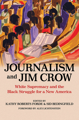 Journalism and Jim Crow: White Supremacy and the Black Struggle for a New America (The History of Media and Communication) By Kathy Roberts Forde (Editor), Sid Bedingfield (Editor), Alex Lichtenstein (Foreword by), Sid Bedingfield (Contributions by), Bryan Bowman (Contributions by), W. Fitzhugh Brundage (Contributions by), Kathy Roberts Forde (Contributions by), Robert Greene, II (Contributions by), Kristin L. Gustafson (Contributions by), D'Weston Haywood (Contributions by), Blair LM Kelley (Contributions by), Razvan Sibii (Contributions by) Cover Image